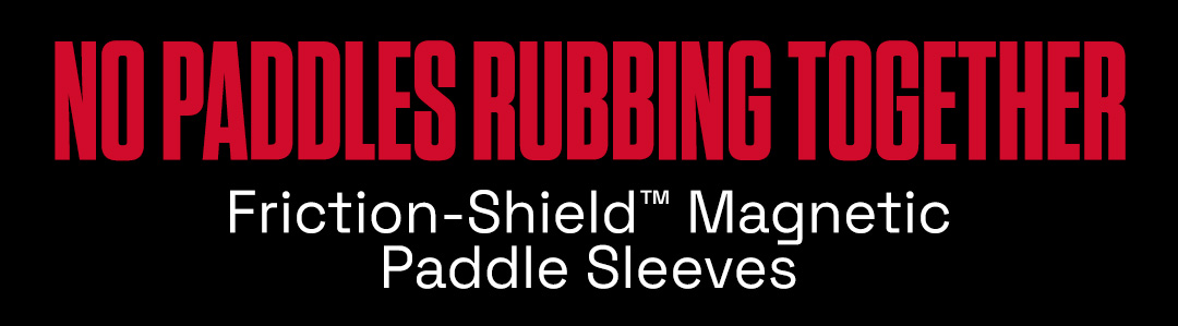 No Paddles Rubbing Together. Friction-Shield Magnetic Paddle Sleeves.