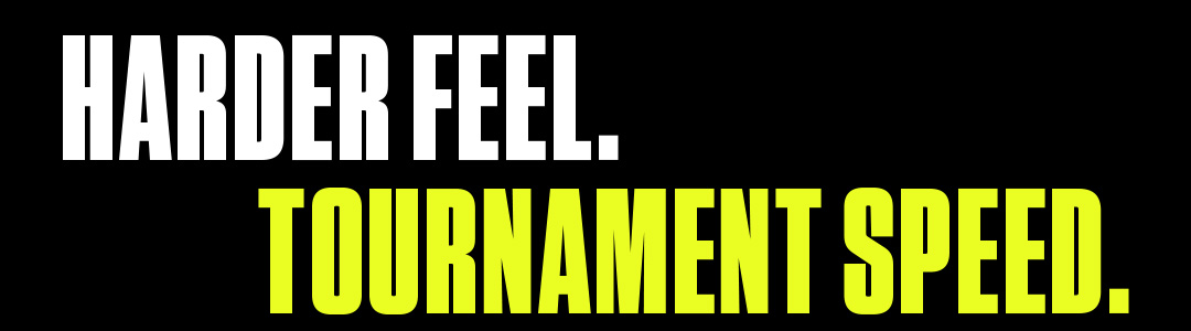 Harder feel. Tournament speed.