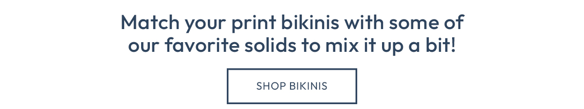 Match your print bikinis with some of our favorite solids to mix it up a bit!